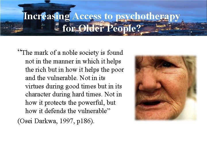 Increasing Access to psychotherapy for Older People? “The mark of a noble society is