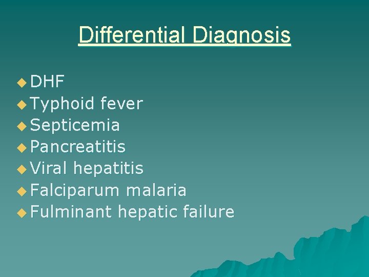 Differential Diagnosis u DHF u Typhoid fever u Septicemia u Pancreatitis u Viral hepatitis