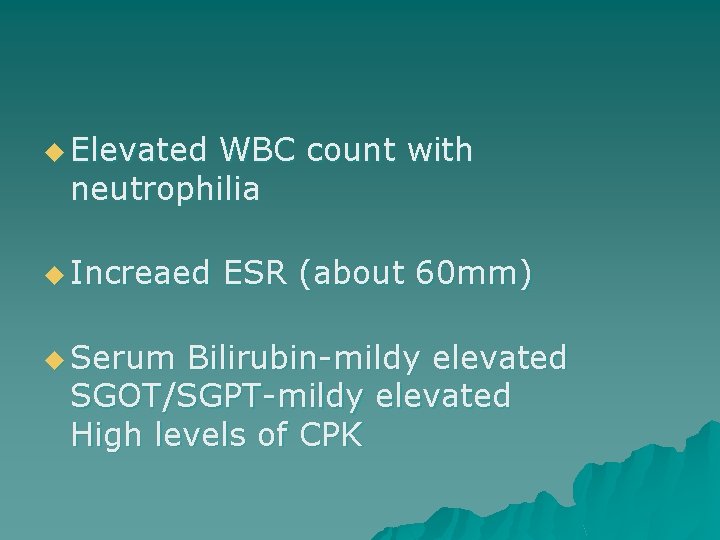 u Elevated WBC count with neutrophilia u Increaed u Serum ESR (about 60 mm)