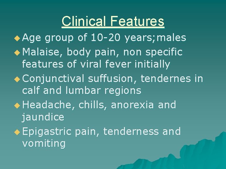 Clinical Features u Age group of 10 -20 years; males u Malaise, body pain,