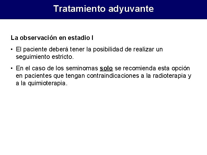 Tratamiento adyuvante La observación en estadio I • El paciente deberá tener la posibilidad