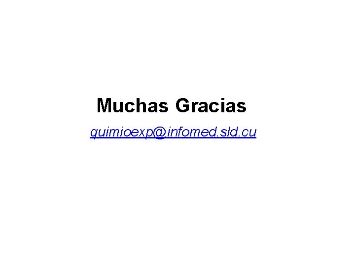 Muchas Gracias quimioexp@infomed. sld. cu 