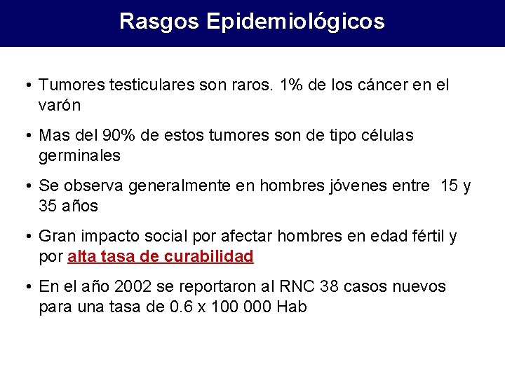 Rasgos Epidemiológicos • Tumores testiculares son raros. 1% de los cáncer en el varón