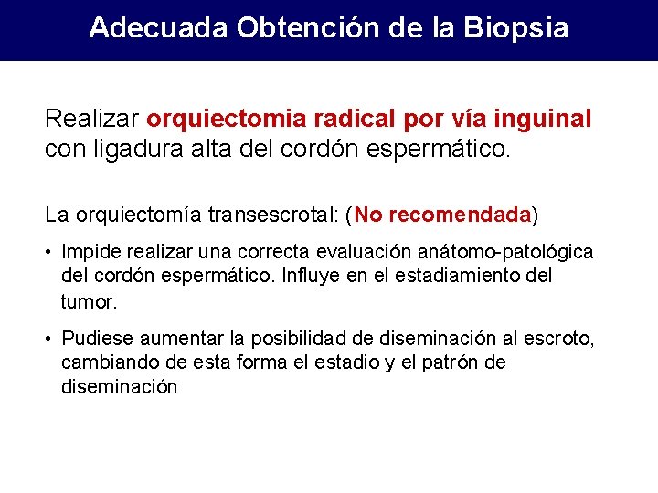 Adecuada Obtención de la Biopsia Realizar orquiectomia radical por vía inguinal con ligadura alta