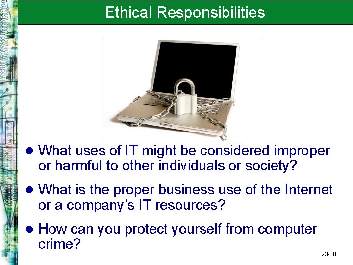Ethical Responsibilities l What uses of IT might be considered improper or harmful to
