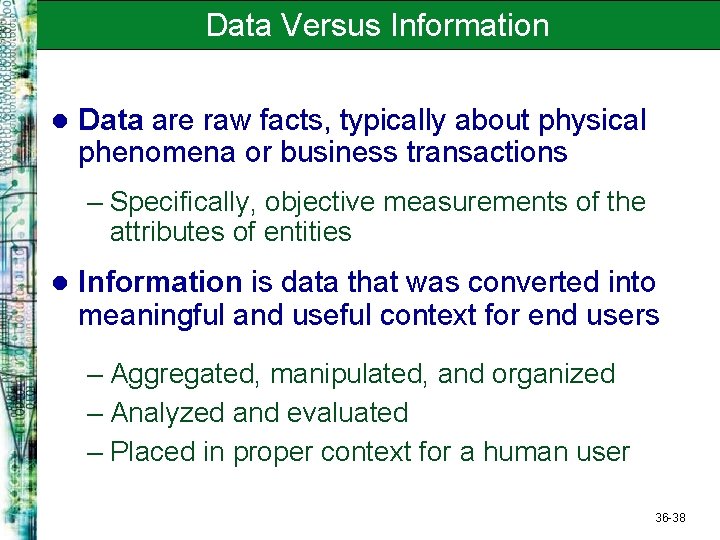 Data Versus Information l Data are raw facts, typically about physical phenomena or business
