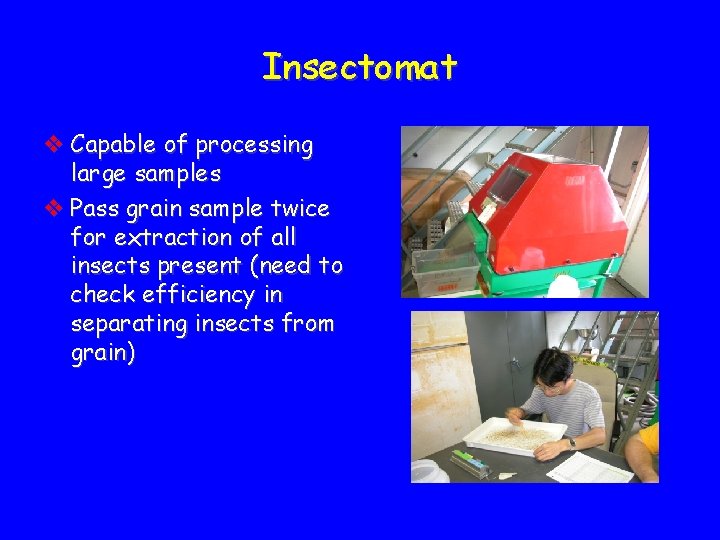 Insectomat v Capable of processing large samples v Pass grain sample twice for extraction