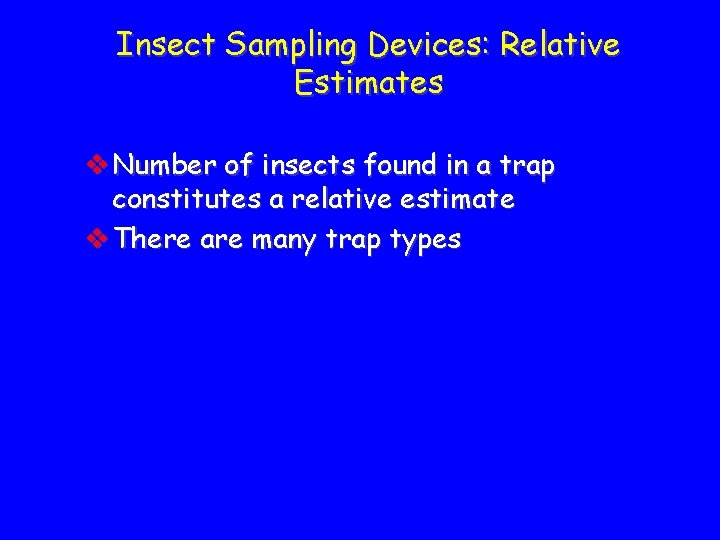 Insect Sampling Devices: Relative Estimates v Number of insects found in a trap constitutes