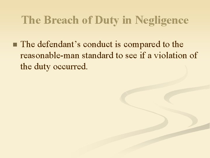 The Breach of Duty in Negligence n The defendant’s conduct is compared to the