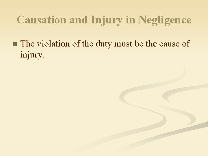 Causation and Injury in Negligence n The violation of the duty must be the