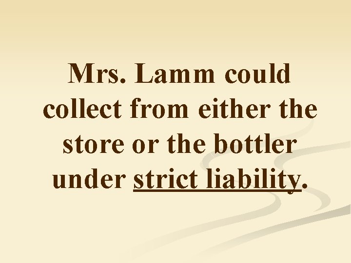 Mrs. Lamm could collect from either the store or the bottler under strict liability.