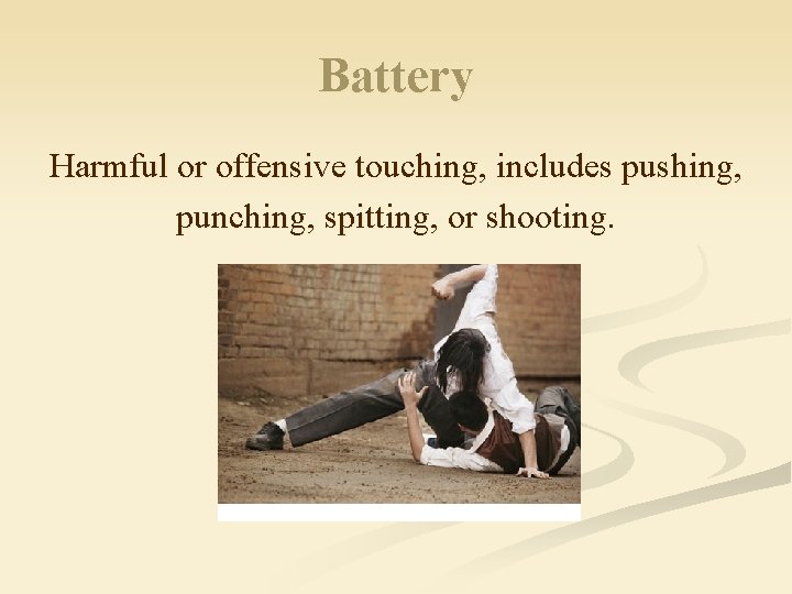 Battery Harmful or offensive touching, includes pushing, punching, spitting, or shooting. 