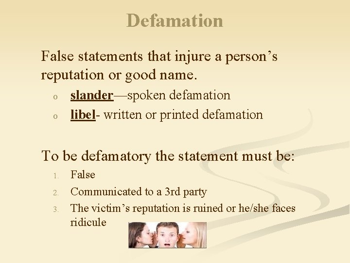 Defamation False statements that injure a person’s reputation or good name. o o slander—spoken