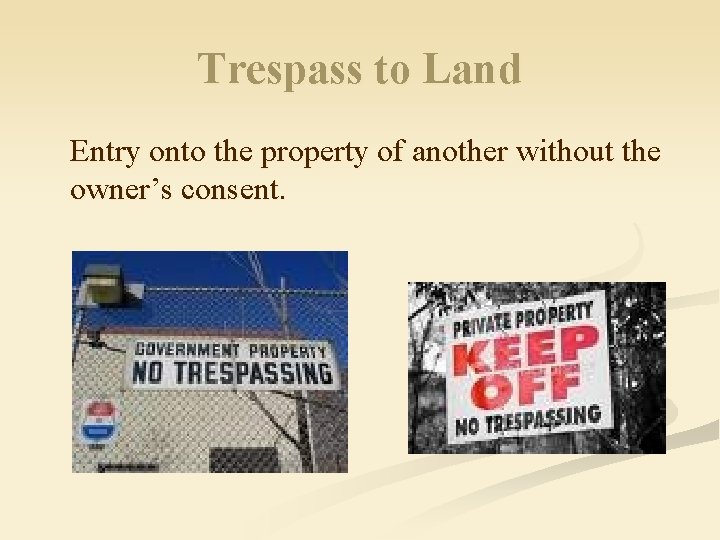 Trespass to Land Entry onto the property of another without the owner’s consent. 