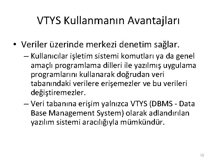 VTYS Kullanmanın Avantajları • Veriler üzerinde merkezi denetim sağlar. – Kullanıcılar işletim sistemi komutları