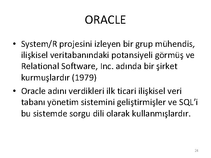 ORACLE • System/R projesini izleyen bir grup mühendis, ilişkisel veritabanındaki potansiyeli görmüş ve Relational