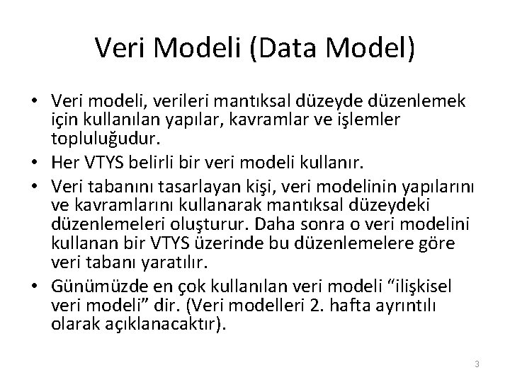 Veri Modeli (Data Model) • Veri modeli, verileri mantıksal düzeyde düzenlemek için kullanılan yapılar,
