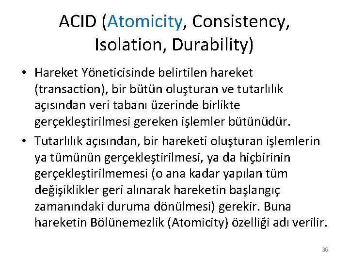 ACID (Atomicity, Consistency, Isolation, Durability) • Hareket Yöneticisinde belirtilen hareket (transaction), bir bütün oluşturan