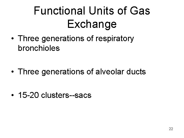 Functional Units of Gas Exchange • Three generations of respiratory bronchioles • Three generations
