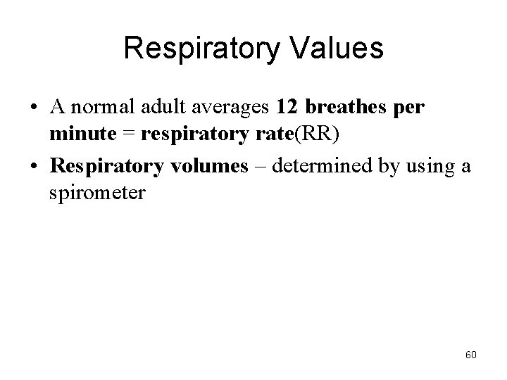 Respiratory Values • A normal adult averages 12 breathes per minute = respiratory rate(RR)