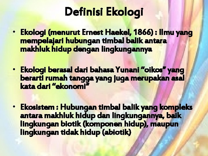 Definisi Ekologi • Ekologi (menurut Ernest Haekel, 1866) : Ilmu yang mempelajari hubungan timbal