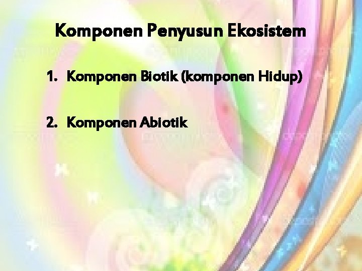 Komponen Penyusun Ekosistem 1. Komponen Biotik (komponen Hidup) 2. Komponen Abiotik 