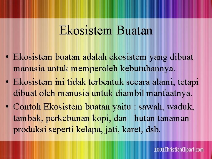 Ekosistem Buatan • Ekosistem buatan adalah ekosistem yang dibuat manusia untuk memperoleh kebutuhannya. •