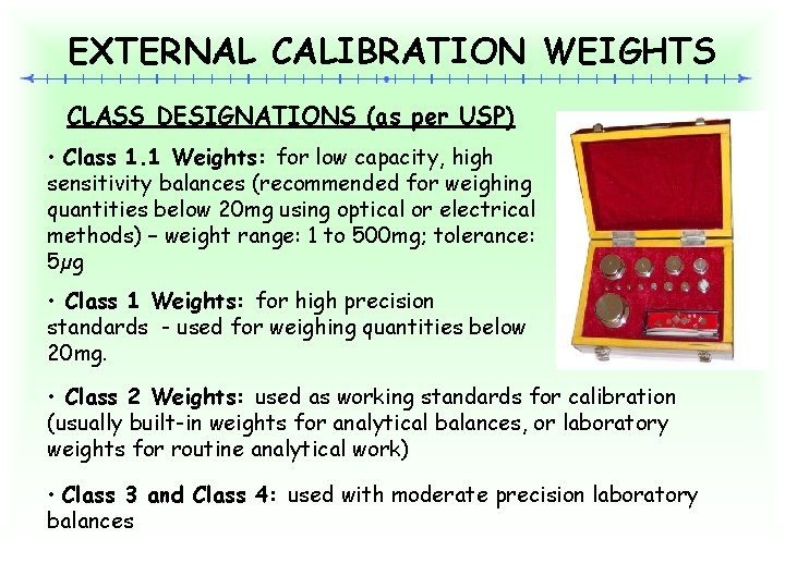 EXTERNAL CALIBRATION WEIGHTS CLASS DESIGNATIONS (as per USP) • Class 1. 1 Weights: for