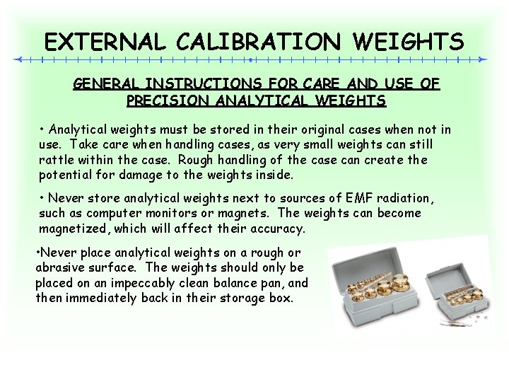 EXTERNAL CALIBRATION WEIGHTS GENERAL INSTRUCTIONS FOR CARE AND USE OF PRECISION ANALYTICAL WEIGHTS •