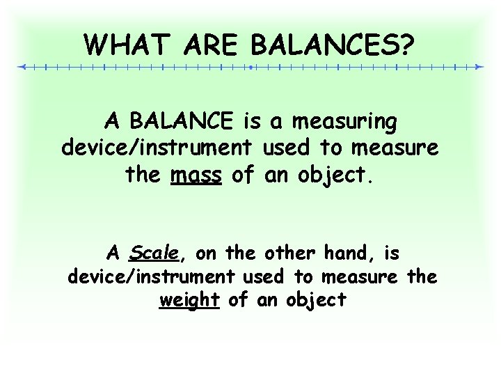 WHAT ARE BALANCES? A BALANCE is a measuring device/instrument used to measure the mass