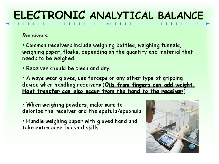 ELECTRONIC ANALYTICAL BALANCE Receivers: • Common receivers include weighing bottles, weighing funnels, weighing paper,