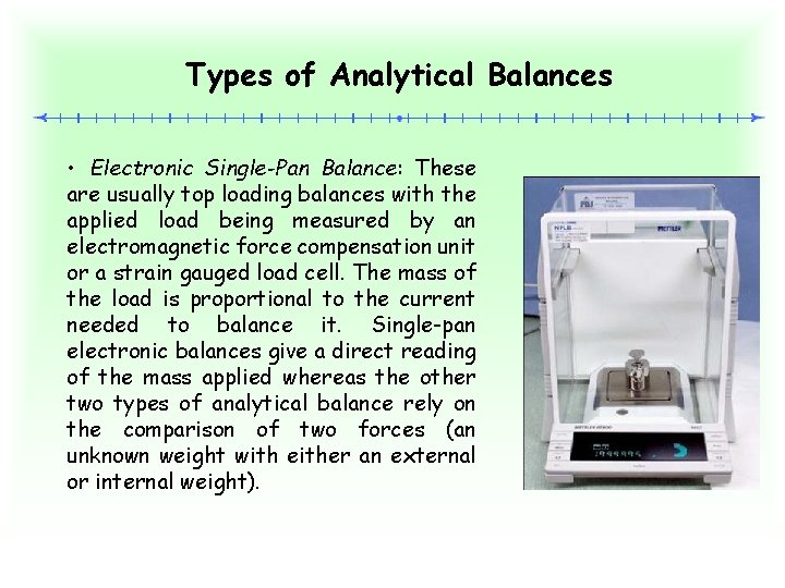 Types of Analytical Balances • Electronic Single-Pan Balance: These are usually top loading balances
