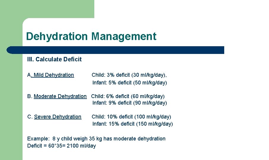 Dehydration Management III. Calculate Deficit A. Mild Dehydration Child: 3% deficit (30 ml/kg/day), Infant: