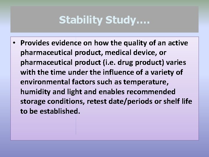 Stability Study…. • Provides evidence on how the quality of an active pharmaceutical product,