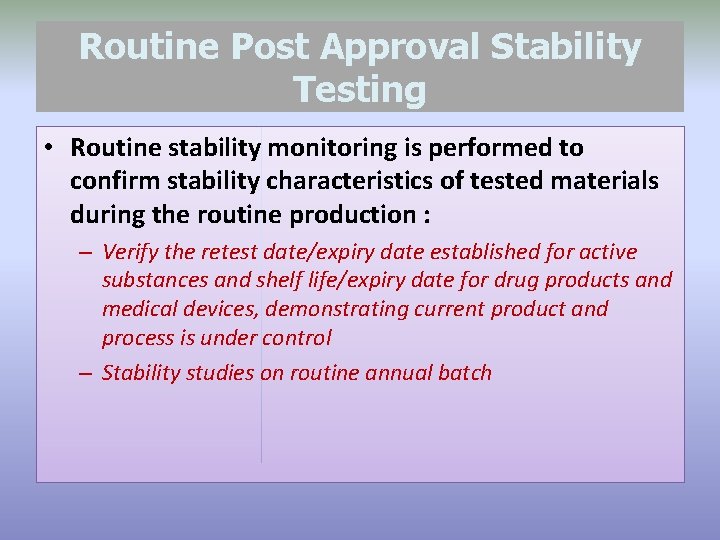 Routine Post Approval Stability Testing • Routine stability monitoring is performed to confirm stability