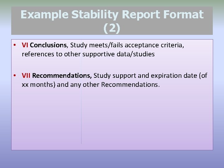 Example Stability Report Format (2) • VI Conclusions, Study meets/fails acceptance criteria, references to