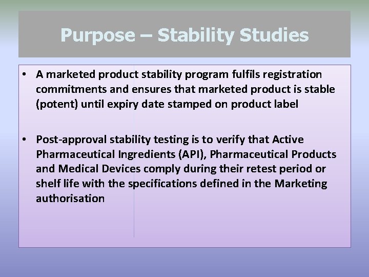 Purpose – Stability Studies • A marketed product stability program fulfils registration commitments and