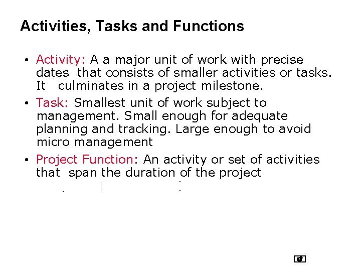 Activities, Tasks and Functions • Activity: A a major unit of work with precise