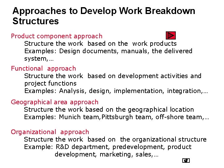 Approaches to Develop Work Breakdown Structures Product component approach Structure the work based on