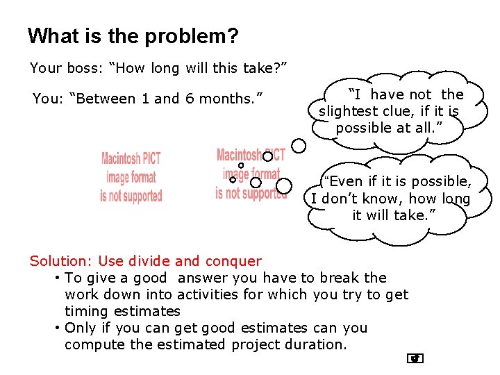 What is the problem? Your boss: “How long will this take? ” You: “Between