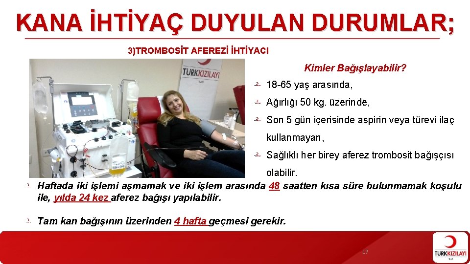 KANA İHTİYAÇ DUYULAN DURUMLAR; 3)TROMBOSİT AFEREZİ İHTİYACI Kimler Bağışlayabilir? 18 -65 yaş arasında, Ağırlığı KANA İHTİYAÇ DUYULAN DURUMLAR; 3)TROMBOSİT AFEREZİ İHTİYACI Kimler Bağışlayabilir? 18 -65 yaş arasında, Ağırlığı