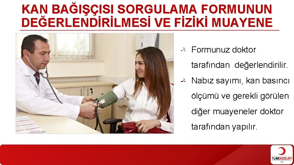 KAN BAĞIŞÇISI SORGULAMA FORMUNUN DEĞERLENDİRİLMESİ VE FİZİKİ MUAYENE Formunuz doktor tarafından değerlendirilir. Nabız sayımı,