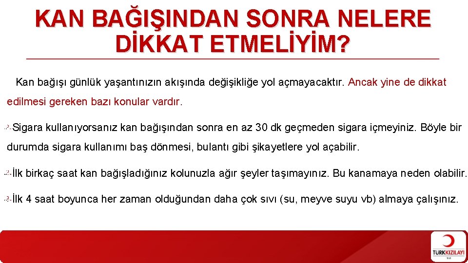 KAN BAĞIŞINDAN SONRA NELERE DİKKAT ETMELİYİM? Kan bağışı günlük yaşantınızın akışında değişikliğe yol açmayacaktır. KAN BAĞIŞINDAN SONRA NELERE DİKKAT ETMELİYİM? Kan bağışı günlük yaşantınızın akışında değişikliğe yol açmayacaktır.