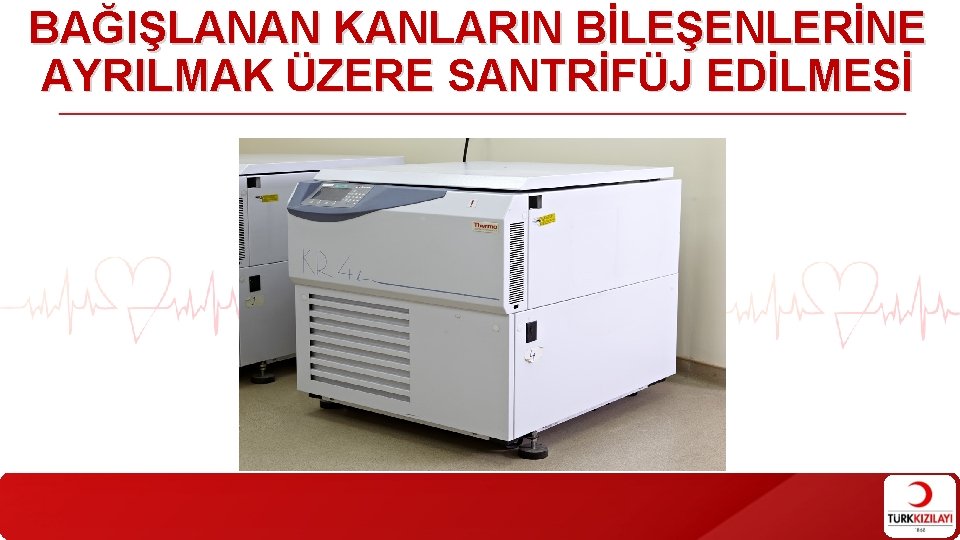 BAĞIŞLANAN KANLARIN BİLEŞENLERİNE AYRILMAK ÜZERE SANTRİFÜJ EDİLMESİ 