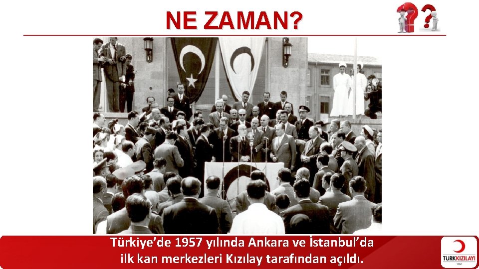NE ZAMAN? Türkiye’de 1957 yılında Ankara ve İstanbul’da ilk kan merkezleri Kızılay tarafından açıldı. NE ZAMAN? Türkiye’de 1957 yılında Ankara ve İstanbul’da ilk kan merkezleri Kızılay tarafından açıldı.