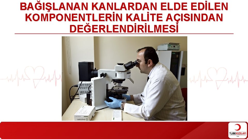 BAĞIŞLANAN KANLARDAN ELDE EDİLEN KOMPONENTLERİN KALİTE AÇISINDAN DEĞERLENDİRİLMESİ BAĞIŞLANAN KANLARDAN ELDE EDİLEN KOMPONENTLERİN KALİTE AÇISINDAN DEĞERLENDİRİLMESİ