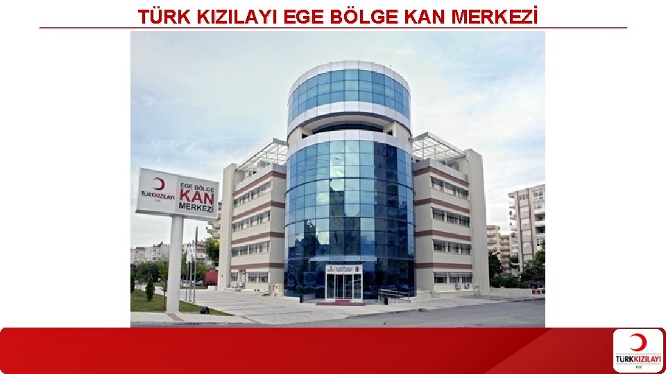 TÜRK KIZILAYI EGE BÖLGE KAN MERKEZİ TÜRK KIZILAYI EGE BÖLGE KAN MERKEZİ