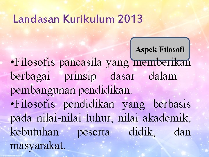 Landasan Kurikulum 2013 Aspek Filosofi • Filosofis pancasila yang memberikan berbagai prinsip dasar dalam