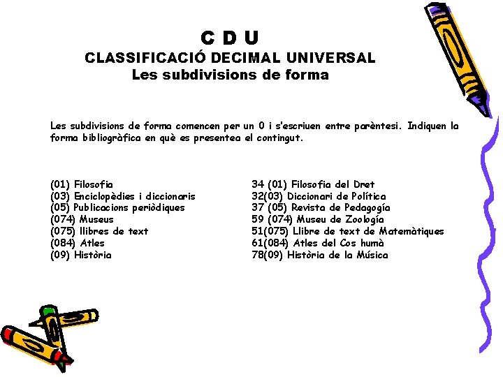 CDU CLASSIFICACIÓ DECIMAL UNIVERSAL Les subdivisions de forma comencen per un 0 i s’escriuen
