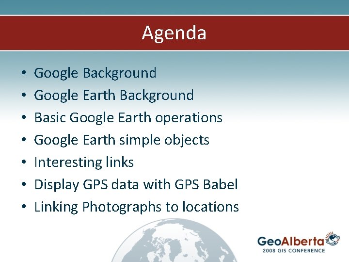 Agenda • • Google Background Google Earth Background Basic Google Earth operations Google Earth